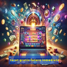 tarot gratis futuro inmediato